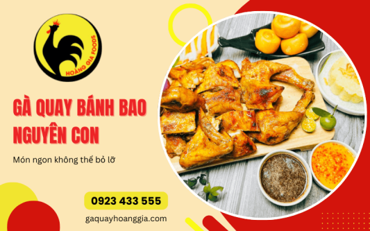 Gà quay bánh bao nguyên con - Món ngon không thể bỏ lỡ tại Gà Quay Hoàng Gia