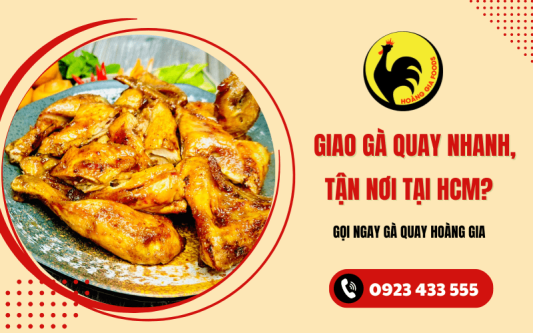 Giao gà quay nhanh, tận nơi tại HCM? Gọi ngay Gà Quay Hoàng Gia 