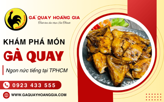 Khám phá gà quay thơm ngon nức tiếng HCM tại Gà Quay Hoàng Gia